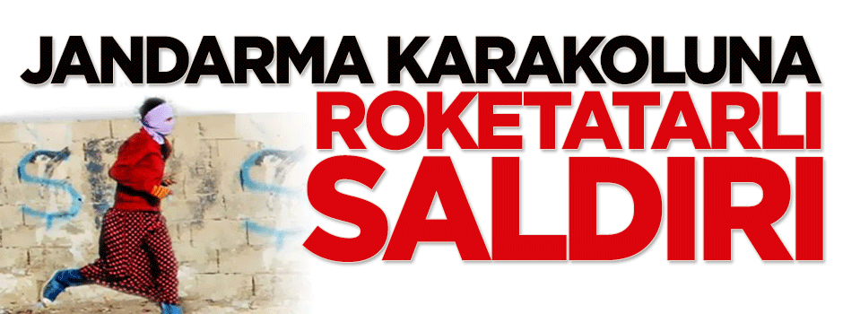 Jandarma Karakolu'na roketatarlı saldırı