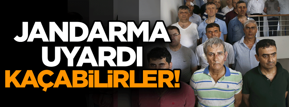 Jandarma uyardı: Kaçabilirler!