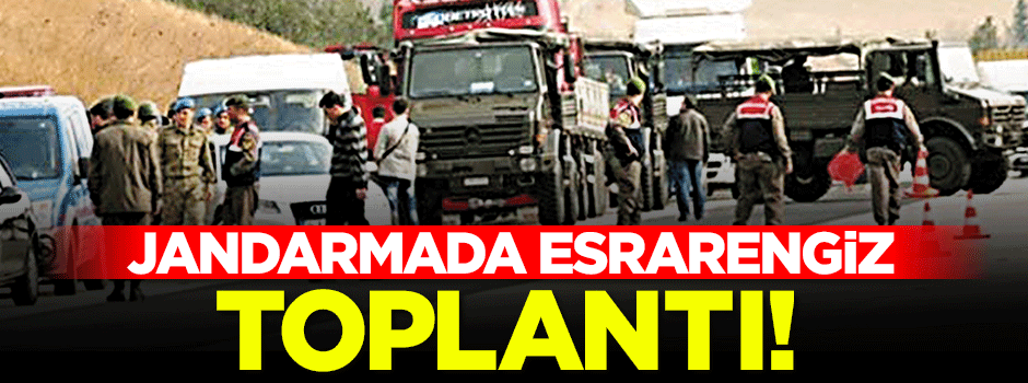 Jandarmada esrarengiz toplantı