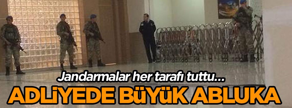 Jandarmalar her tarafı tuttu… Adliyede büyük abluka