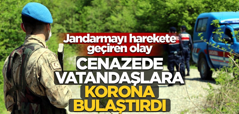 Jandarmayı harekete geçiren olay! Cenazede vatandaşlara korona bulaştırdı