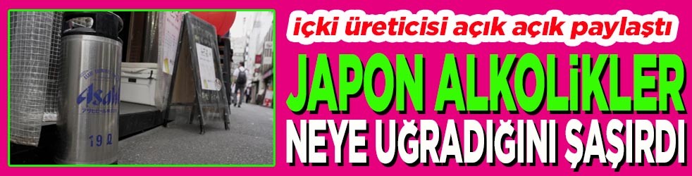 Japon alkolikler neye uğradığını şaşırdı