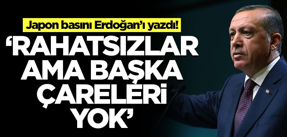 Japon basını Erdoğan’ı yazdı: Rahatsızlar ama başka çareleri yok