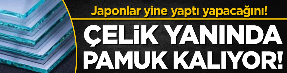 Japonlar yine yaptı yapacağını: Çelik yanında pamuk kalıyor!