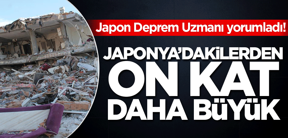 Japon Deprem Uzmanı böyle yorumladı! Kahramanmaraş depremi Japonya'dakilerden 10 kat şiddetli