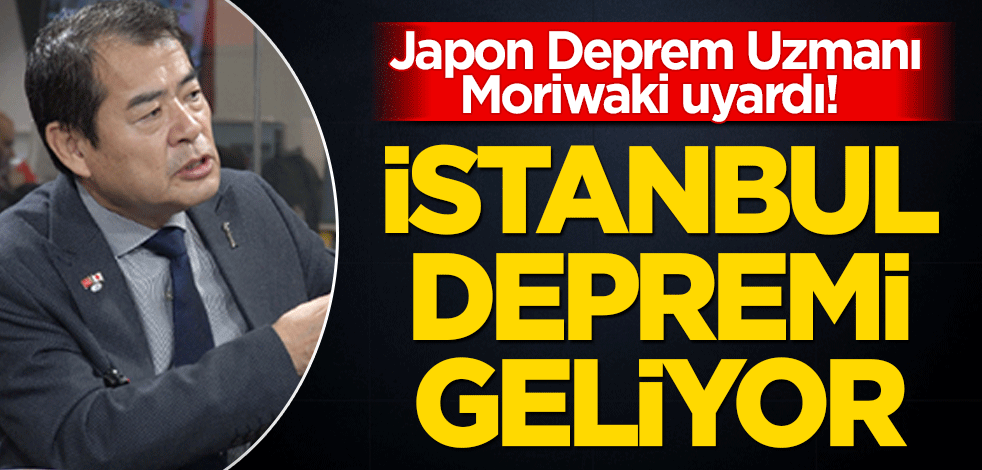 Japon Deprem Uzmanı Moriwaki uyardı! İstanbul depremi geliyor