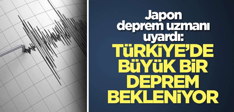 Japon deprem uzmanı uyardı: Türkiye’de büyük bir deprem bekleniyor