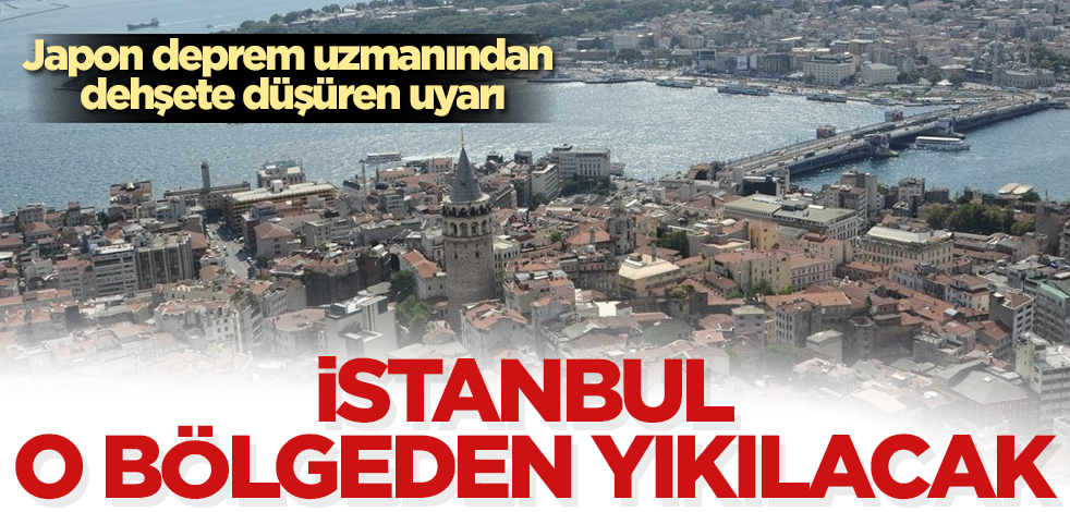 Japon deprem uzmanından dehşete düşüren uyarı: İstanbul o bölgeden yıkılacak