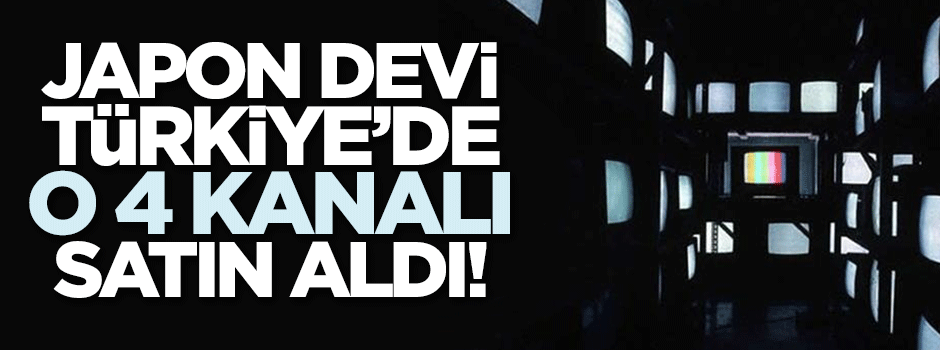 Japon devi Sony, Türkiye'de 4 kanal satın aldı