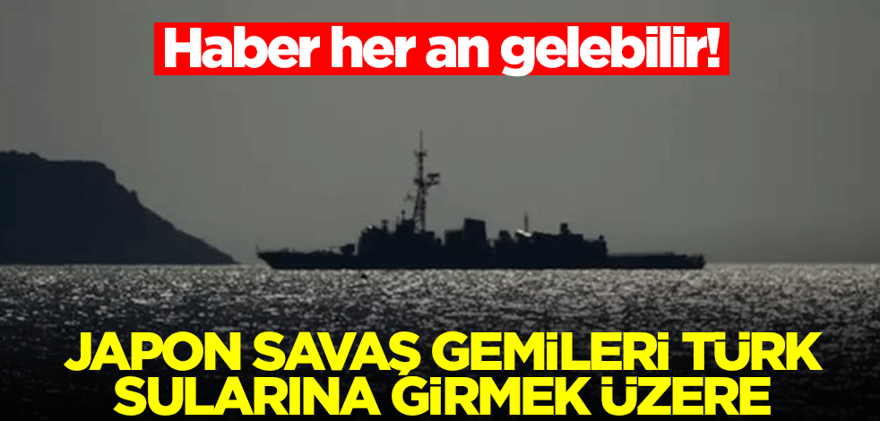 Japon savaş gemileri Türk sularına girmek üzere! Haber her an gelebilir