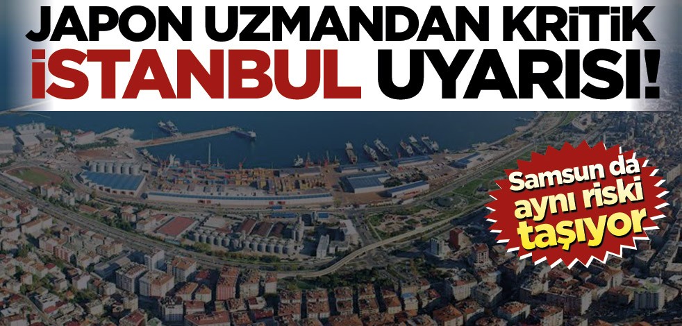 Japon uzmandan 'İstanbul depremi' uyarısı! Samsun’da aynı riski taşıyor