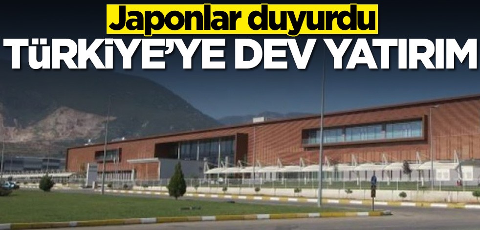 Japonlar duyurdu! Türkiye'ye dev yatırım