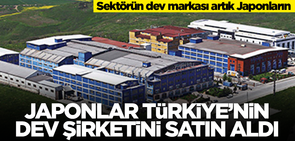 Japonlar Türkiye'nin dev şirketini satın aldı! Sektörün dev markası artık Japonların