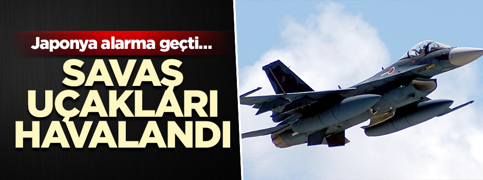 Japonya alarma geçti… Savaş uçakları havalandı