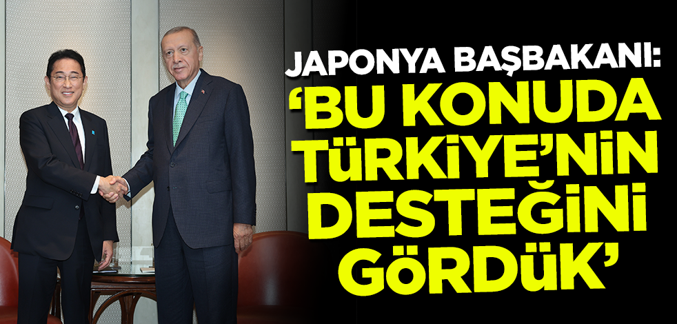 Japonya Başbakanı: Bu konuda Türkiye'nin desteğini gördük!