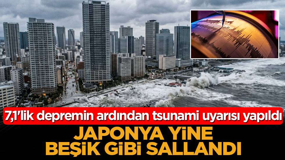 Japonya yine beşik gibi sallandı: 7,1'lik depremin ardından tsunami uyarısı yapıldı