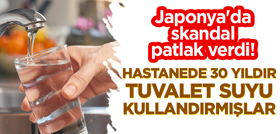 Japonya'da skandal patlak verdi! Hastanede 30 yıldır tuvalet suyu kullandırmışlar