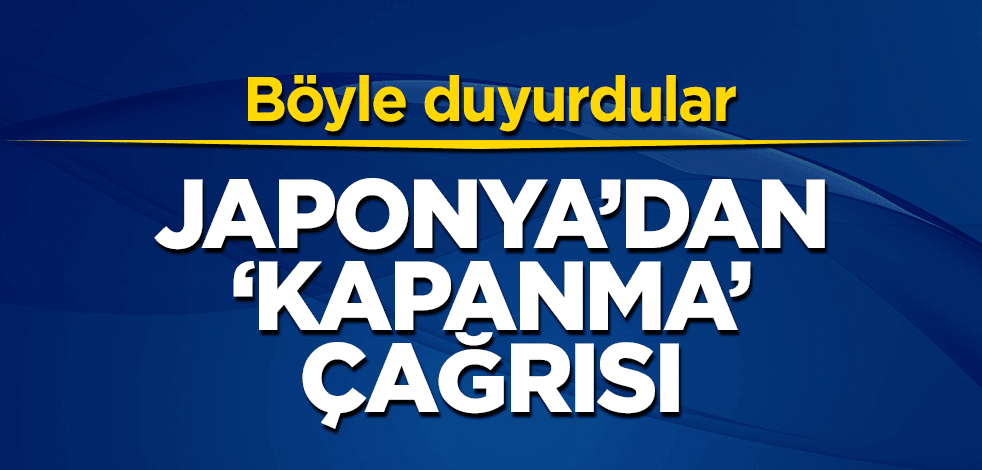 Japonya'dan "kapanma" çağrısı