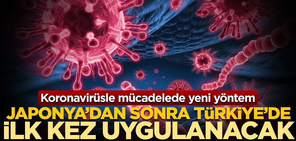Japonya’dan sonra Türkiye’de ilk kez uygulanacak! Koronavirüsle mücadelede yeni yöntem