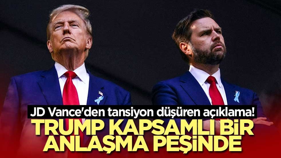 JD Vance'den tansiyon düşüren açıklama! Trump kapsamlı bir anlaşma peşinde