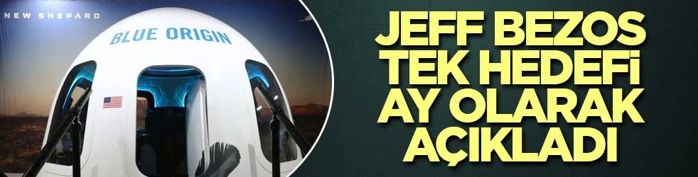 Jeff Bezos tek hedefi Ay olarak açıkladı