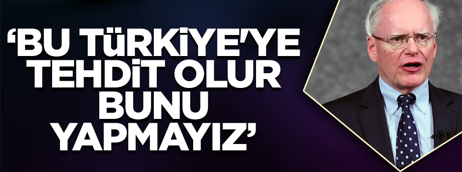 Jeffrey: Bu, Türkiye'ye tehdit olur, bunu yapmayız