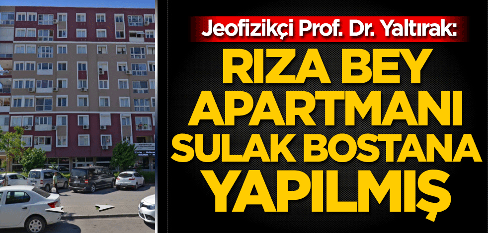 Jeofizikçi Prof. Dr. Cenk Yaltırak: Rıza Bey Apartmanı sulak bostana yapılmış