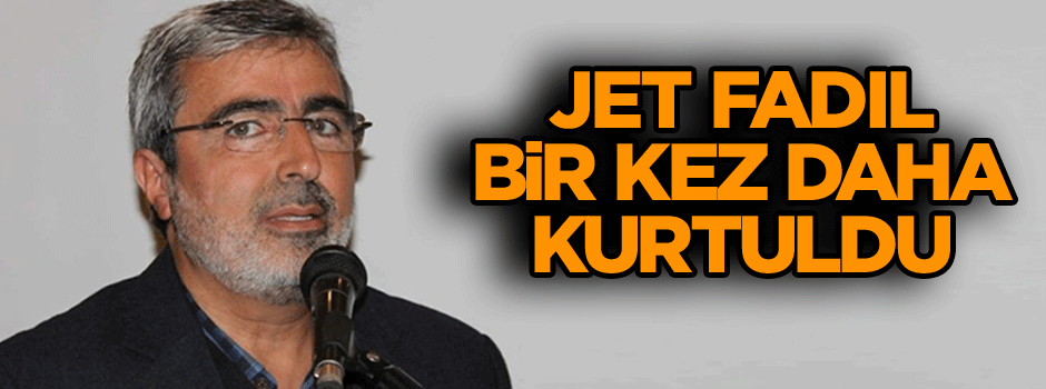 Jet Fadıl bir kez daha kurtuldu