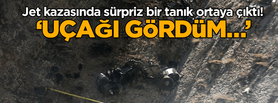 Jet kazasında sürpriz bir tanık ortaya çıktı! ‘Uçağı gördüm…’