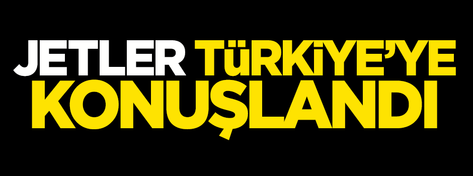Jetler Türkiye'ye konuşlandı