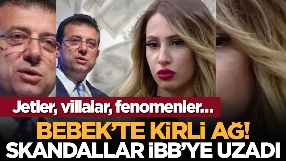 Jetler, villalar, fenomenler… Bebek’te kirli ağ: Skandallar İBB’ye uzadı
