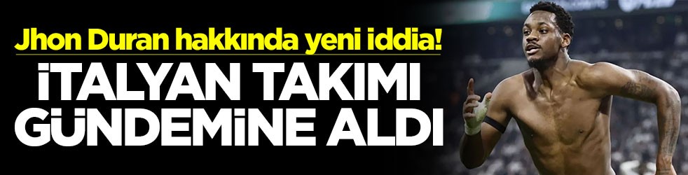 Jhon Duran hakkında yeni iddia! İtalyan takımı gündemine aldı