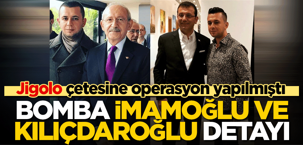 Jigolo çetesine operasyon yapılmıştı… Bomba İmamoğlu ve Kılıçdaroğlu detayı!