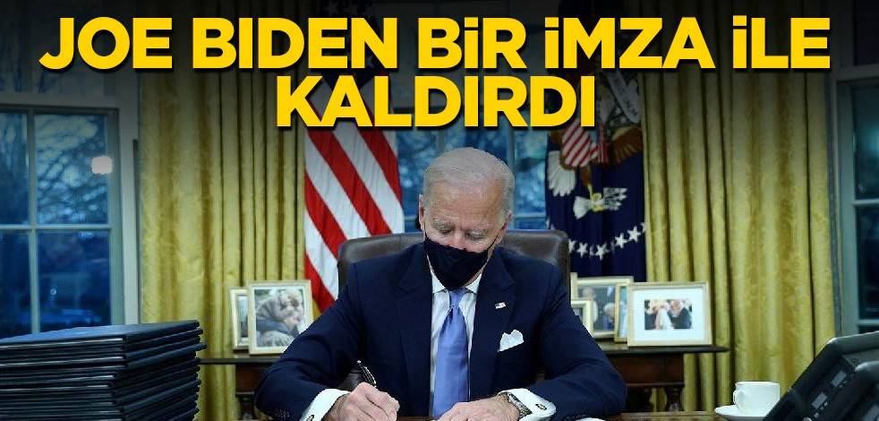 Joe Biden bir imza ile kaldırdı
