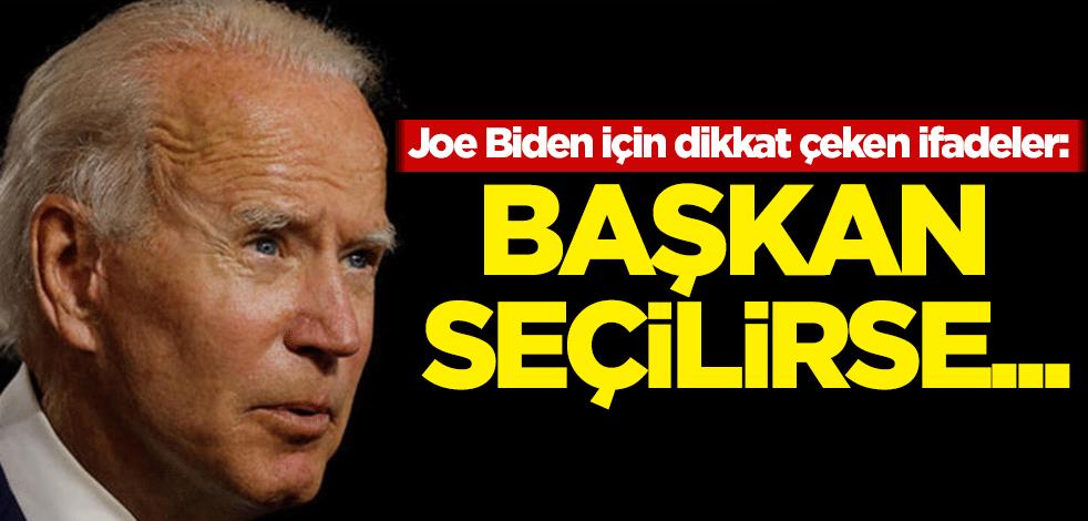 Joe Biden için dikkat çeken ifadeler: Başkan seçilirse...