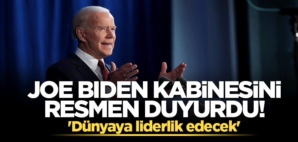 Joe Biden kabinesini resmen duyurdu! 'Dünyaya liderlik edecek'