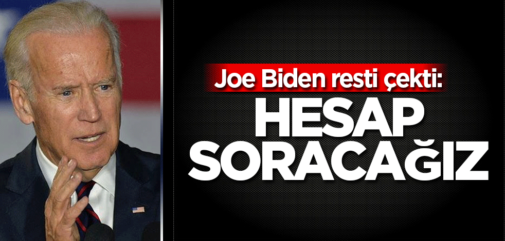 Joe Biden resti çekti: Hesap soracağız