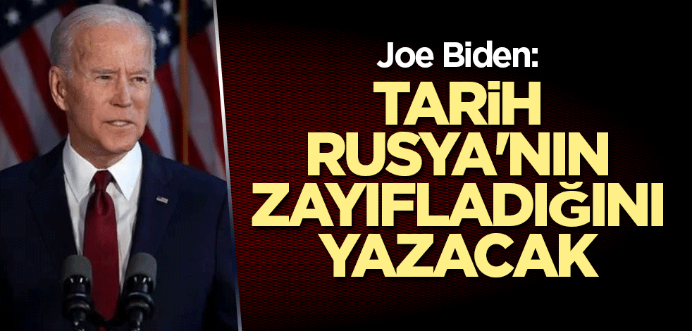 Joe Biden: Tarih Rusya'nın zayıfladığını yazacak