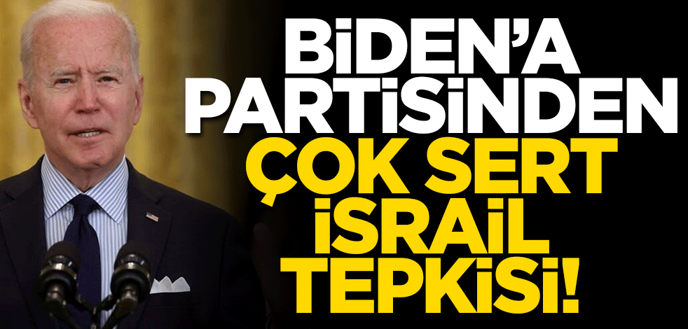 Joe Biden'a partisinden çok sert İsrail tepkisi!