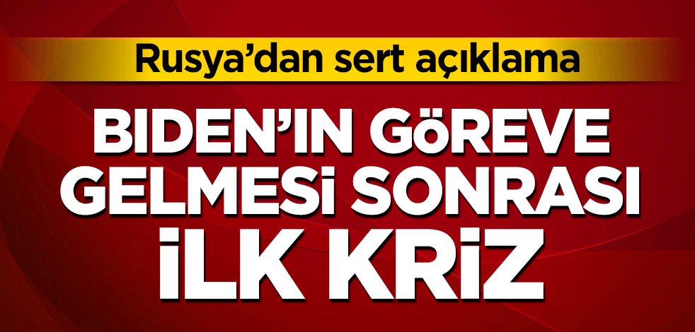 Joe Biden’ın göreve gelmesi sonrası ilk kriz! Rusya’dan sert açıklama