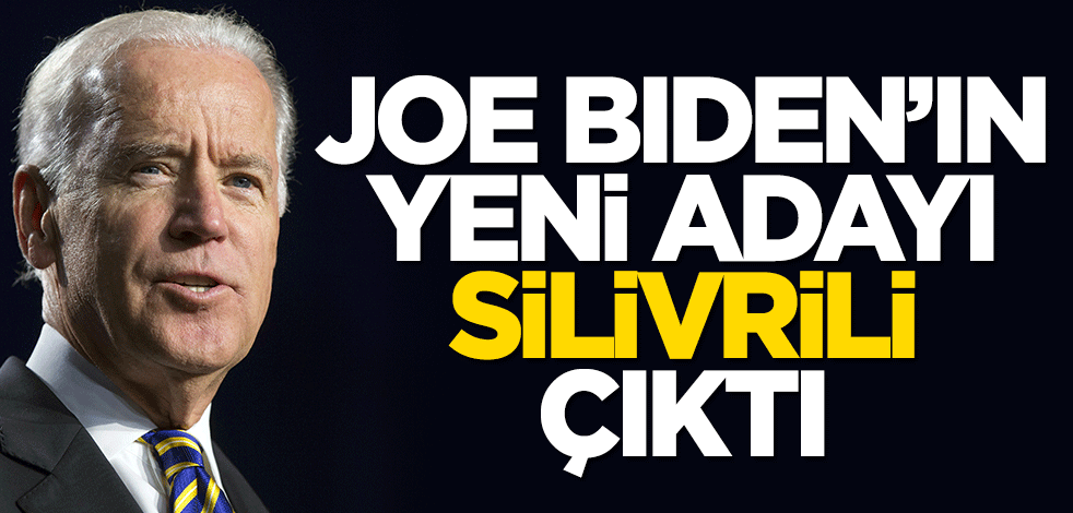 Joe Biden'ın yeni adayı Silivrili çıktı