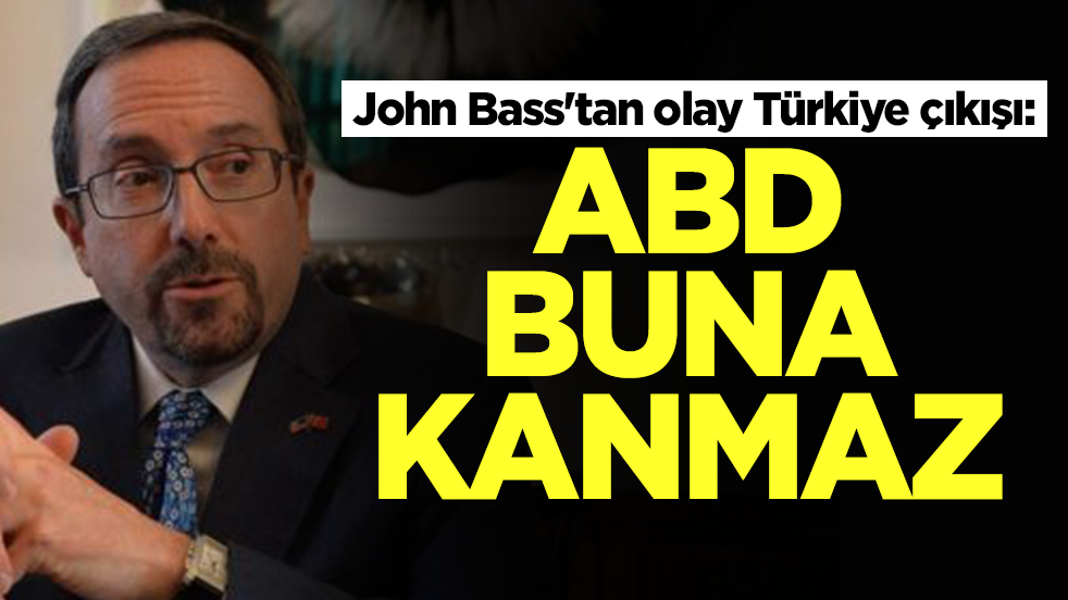  John Bass'tan olay Türkiye çıkışı: ABD buna kanmaz