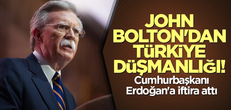 John Bolton'dan Türkiye düşmanlığı! Cumhurbaşkanı Erdoğan'a iftira attı