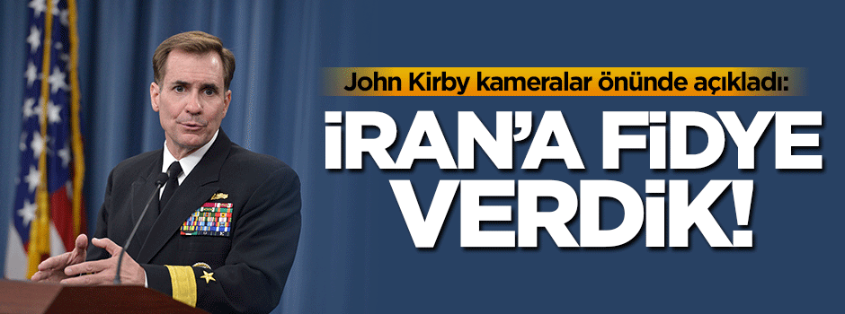 John Kirby: İran'a fidye verdik