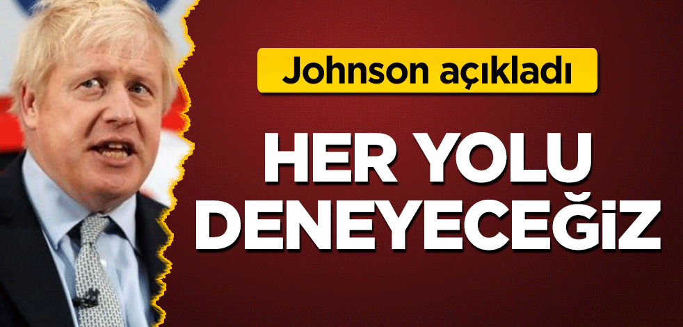 Johnson açıkladı: Her yolu deneyeceğiz
