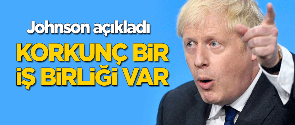 Johnson açıkladı: Korkunç bir iş birliği var
