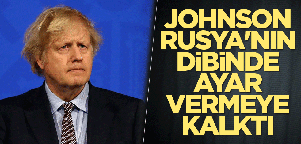 Johnson, Rusya'nın dibinde ayar vermeye kalktı