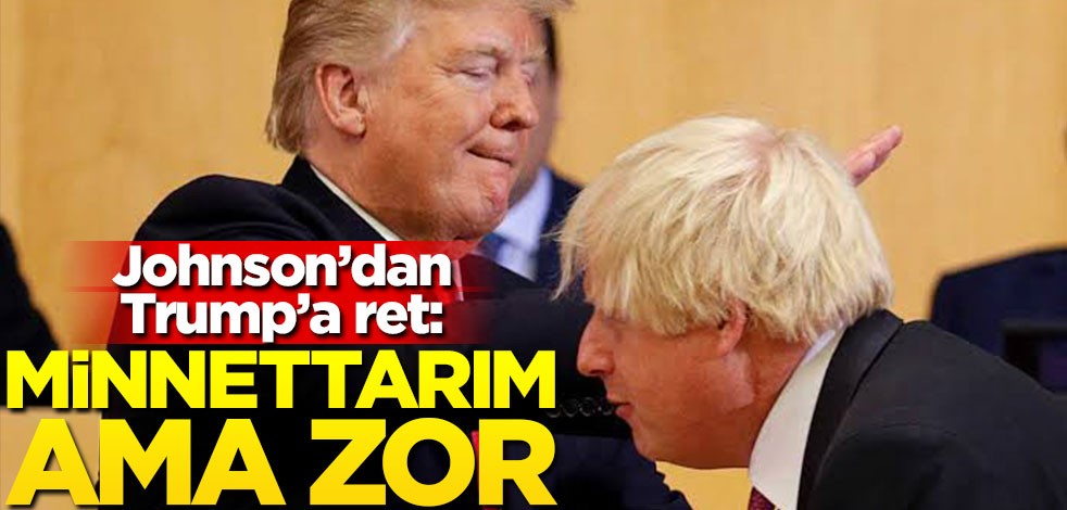 Johnson, Trump'ın teklifini geri çevirdi! "Minnettarım ama zor"
