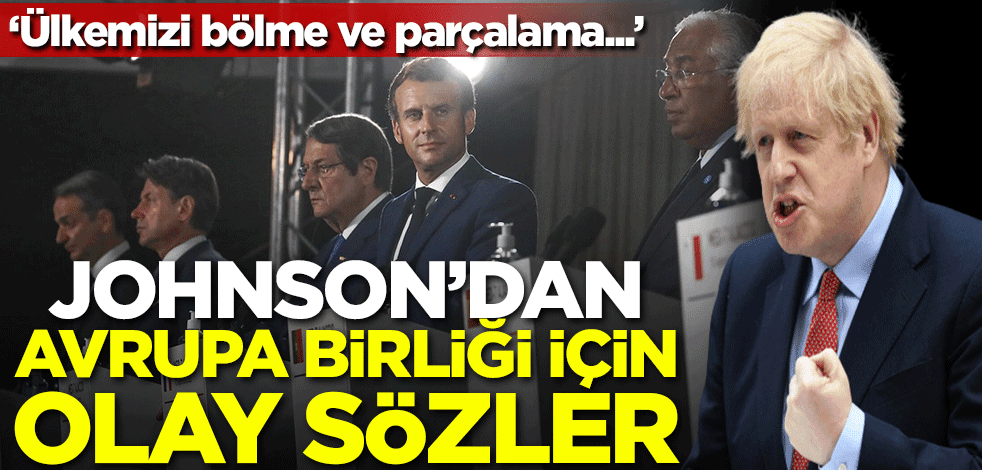Johnson'dan Avrupa Birliği için olay sözler: Ülkemizi bölme ve parçalama...