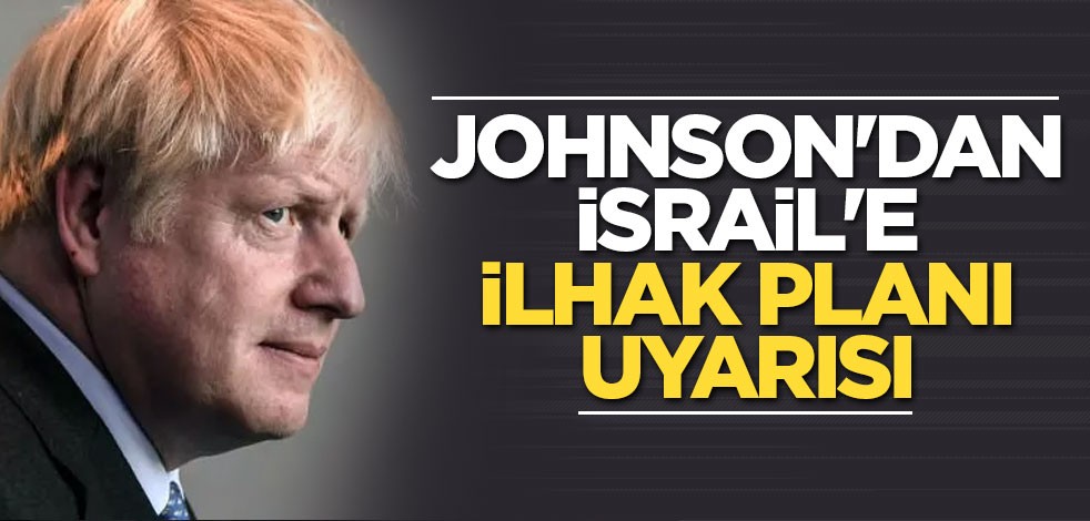Johnson'dan İsrail'e İlhak planı uyarısı